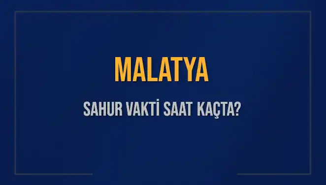 Malatya'da Sahur Vakti: 2025 İçin Kesin Saatler ve Detaylar