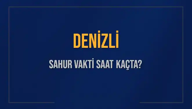 Denizli'de Sahur Vakti: 2025'te İmsak Saatleri ve Güncel Bilgiler