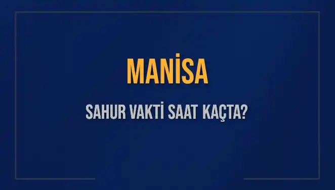 Manisa'da 2025 Ramazan Sahur Vakti Ne Zaman? Detaylar Burada!
