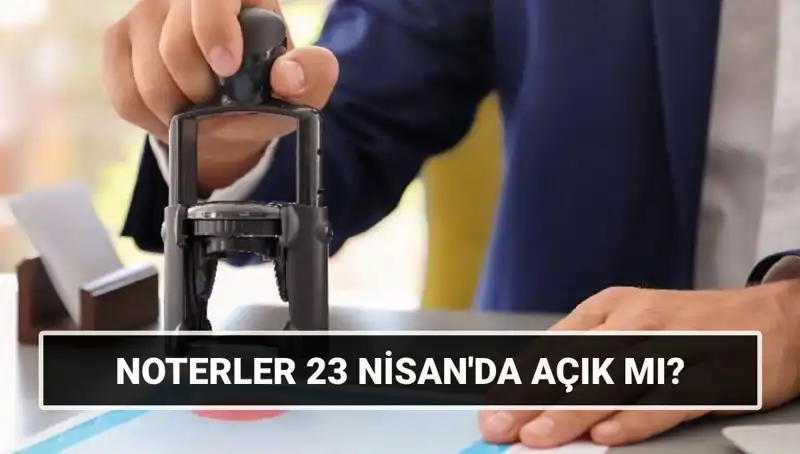 23 Nisan’da Noterler Açık mı? İşte Cevap!